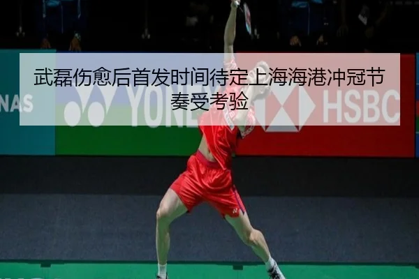 武磊伤愈后首发时间待定上海海港冲冠节奏受考验